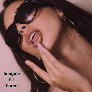 Imagine If I Cared