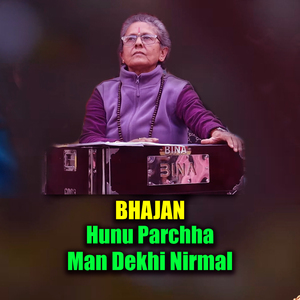 BHAJAN Hunu Parchha Man Dekhi Nirmal