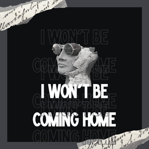 I Won't Be Coming Home