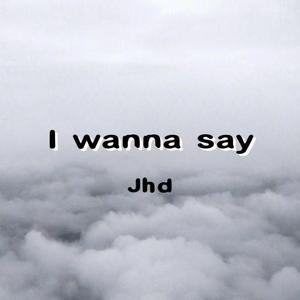 I WANNA SAY