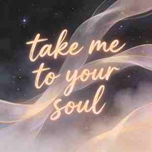 Take me to your soul