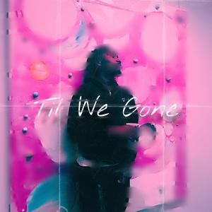 Til We Gone