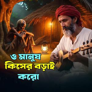 O Manush Kiser Borai Koro (ও মানুষ কিসের বড়াই করো)