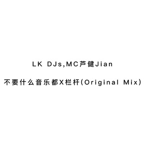 不要什么音乐都X栏杆.LK DJs,MC芦健Jian - (Original Mix)-