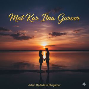 Mat Kar Itna Guroor (Clean)