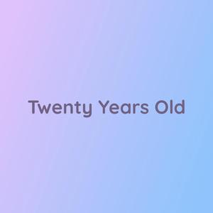 Twenty Years Old