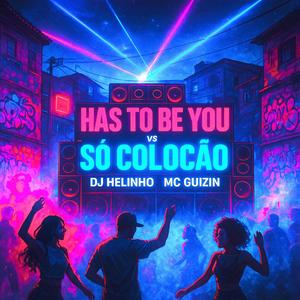 Has To Be You Vs Só Colocadão (feat. MC Guizin)