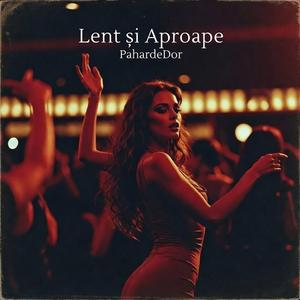 Lent și Aproape