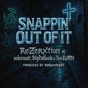 SNAPPIN' OUT OF IT (feat. noluvmatt, SlipDaHusla & Xen ReMM)