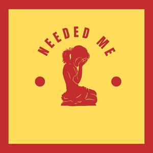 Needed Me