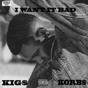 I WANT IT BAD (feat. Korb$)