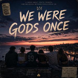 WE WERE GODS ONCE