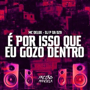 É Por Isso Que Eu Gozo Dentro (feat. Mc Delux)