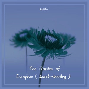 The Garden of Escapism（Lurk3-bootleg）