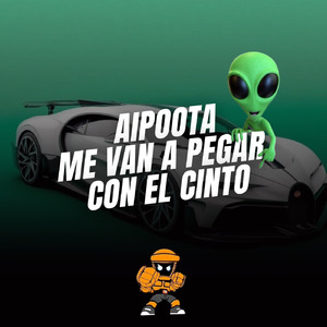 AIPOOTA ME VAN A PEGAR CON EL CINTO (Remix)