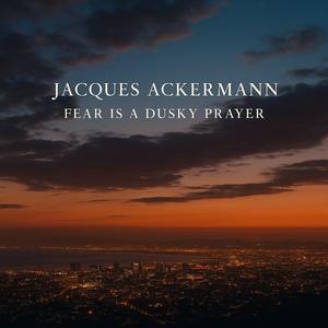 Fear is a Dusky Prayer