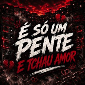 É SO UM PENTE E TCHAU AMOR