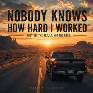 Nobody Konws How Hard I Worked
