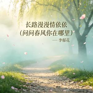长路漫漫情依依（问问春风你在哪里）