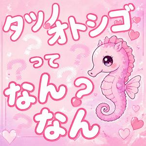 タツノオトシゴってなんなん？
