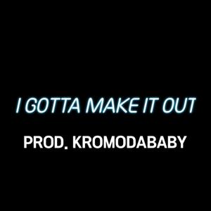 I Gotta Make It Out