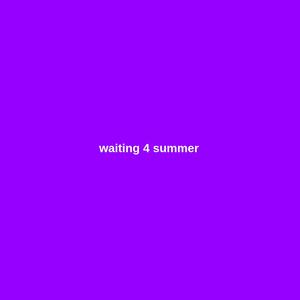 waiting 4 summer