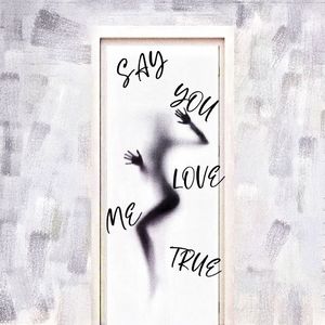 Say You Love Me True