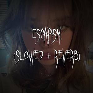 escapism. (slowed + reverb)