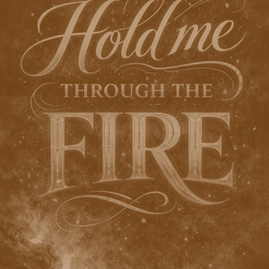 Hold me through the fire