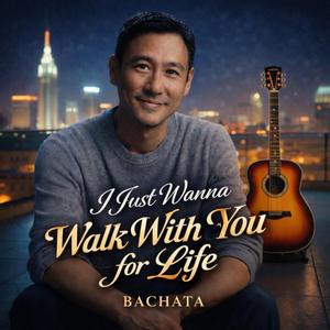I Just Wanna Walk With You For Life (Bachata)