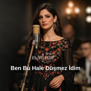 Ben Bu Hale Düşmez İdim