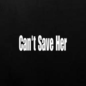 Can't Save Her
