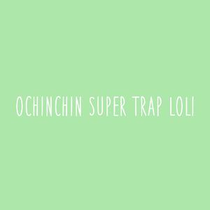 ochinchin super trap loli