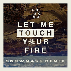 Let Me Touch Your Fire (Snowmass Remix)