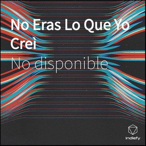 No Eras Lo Que Yo Creì