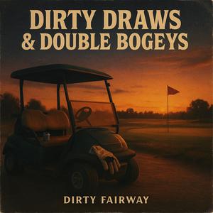 Dirty Draws & Double Bogeys