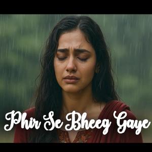 Phir Se Bheeg Gaye