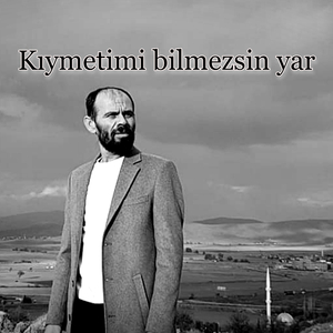 Kıymetimi bilmezsin yar