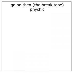 go on then (the break tape)