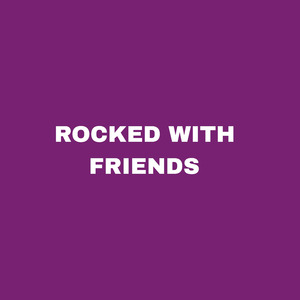 Rocked With Friends
