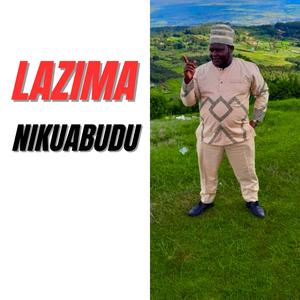 LAZIMA NIKUABUDU