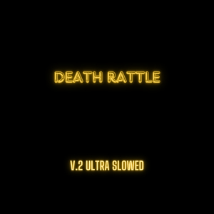 Death Rattle V.2 (Ultra Slowed)