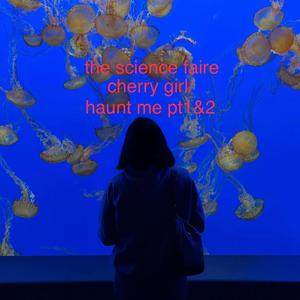 Cherry Girl/Haunt me Pt. 1&2