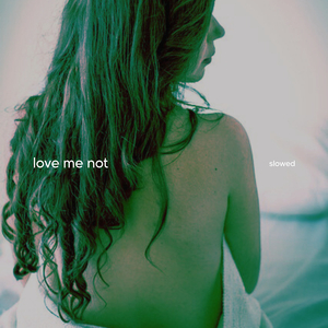 love me not (slowed)