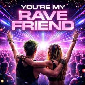 You're my Rave Friend