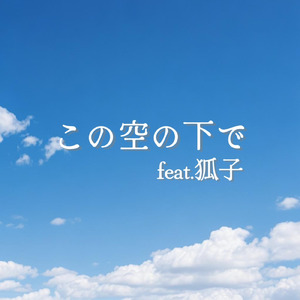 この空の下で (feat. 狐子)