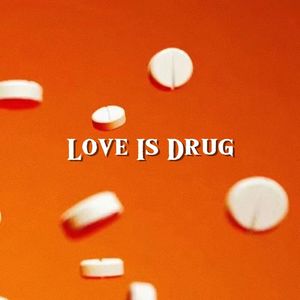 LOVE IS DRUG