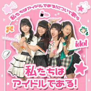 私たちはアイドルである！について歌う私たちはアイドルである！