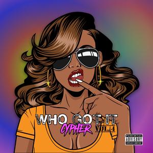 Who Got It Cypher, Vol. 4 (feat. D-DYNASTY, Aggyblack, Kill Hillz, Sweet Arianna, Boogatti_baby, finesse T & Vee)