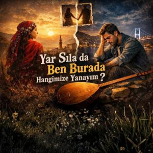 Yâr Sılada Ben Burada Hangimize Yanayım ?